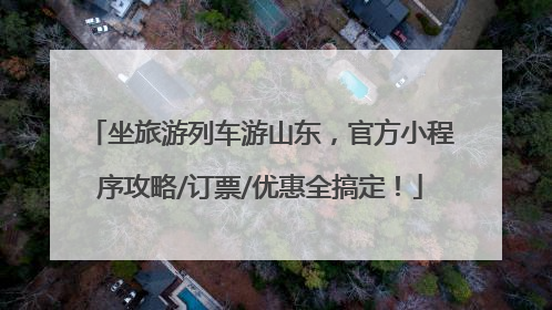 坐旅游列车游山东，官方小程序攻略/订票/优惠全搞定！